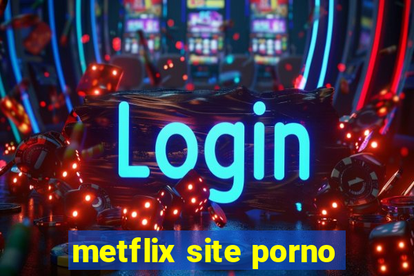 metflix site porno